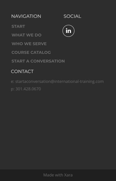 NAVIGATION Made with Xara  CONTACT e: startaconversation@international-training.com p: 301.428.0670 SOCIAL START WHAT WE DO WHO WE SERVE COURSE CATALOG START A CONVERSATION